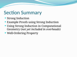 Section Summary
 Strong Induction
 Example Proofs using Strong Induction
 Using Strong Induction in Computational
Geometry (not yet included in overheads)
 Well-Ordering Property
 