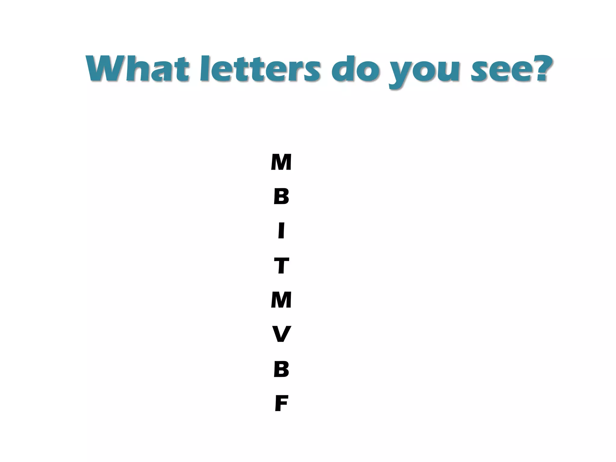 What letters do you see?
M
B
I
T
M
V
B
F
 