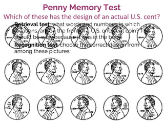 Penny Memory Test
Retrieval test: what words and numbers, in which
locations, are on the front of a U.S. one cent coin? Th...