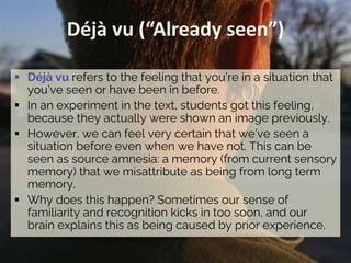 Déjà vu (“Already seen”)
§ Déjà vu refers to the feeling that you’re in a situation that
you’ve seen or have been in befor...