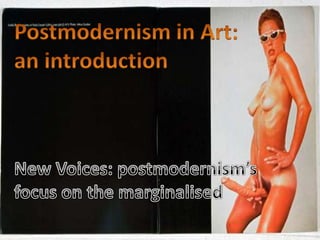 Postmodernism in Art: an introduction New Voices: postmodernism’s focus on the marginalised 