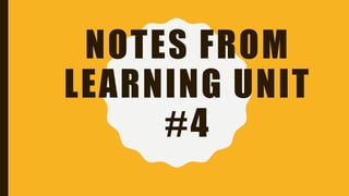 NOTES FROM
LEARNING UNIT
#4
 