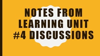 NOTES FROM
LEARNING UNIT
#4 DISCUSSIONS
 