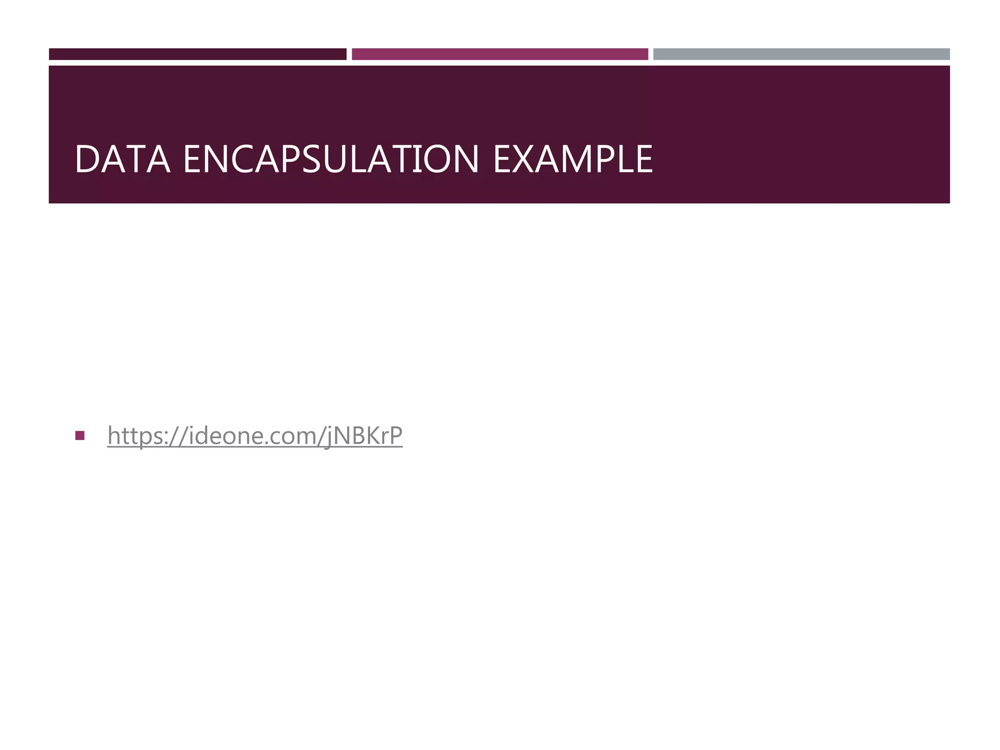 DATA ENCAPSULATION EXAMPLE
 https://ideone.com/jNBKrP
 