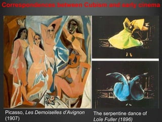 Correspondences between Cubism and early cinema




 Picasso, Les Demoiselles d’Avignon   The serpentine dance of
 (1907)                               Loïe Fuller (1896)
 