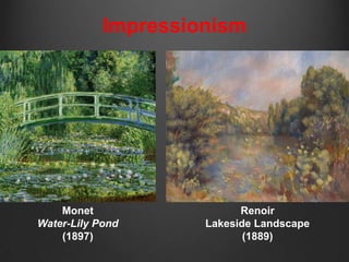 Impressionism




    Monet                  Renoir
Water-Lily Pond      Lakeside Landscape
    (1897)                  (1889)
 