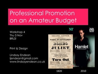 Professional Promotion on an Amateur Budget Workshop 4 Thu 3 Nov BRLSI Print & Design Lindsay Endean [email_address] www.lindsayendean.co.uk 1820 2010 