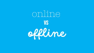 online
vs
offline
 