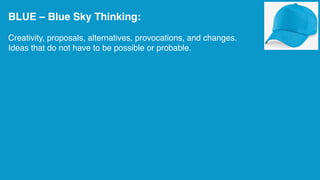 BLUE – Blue Sky Thinking:
Creativity, proposals, alternatives, provocations, and changes.
Ideas that do not have to be possible or probable.
 