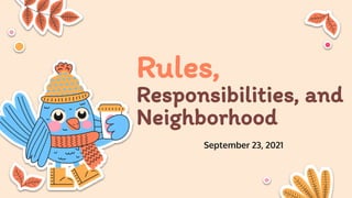 Rules,
Responsibilities, and
Neighborhood
September 23, 2021
 