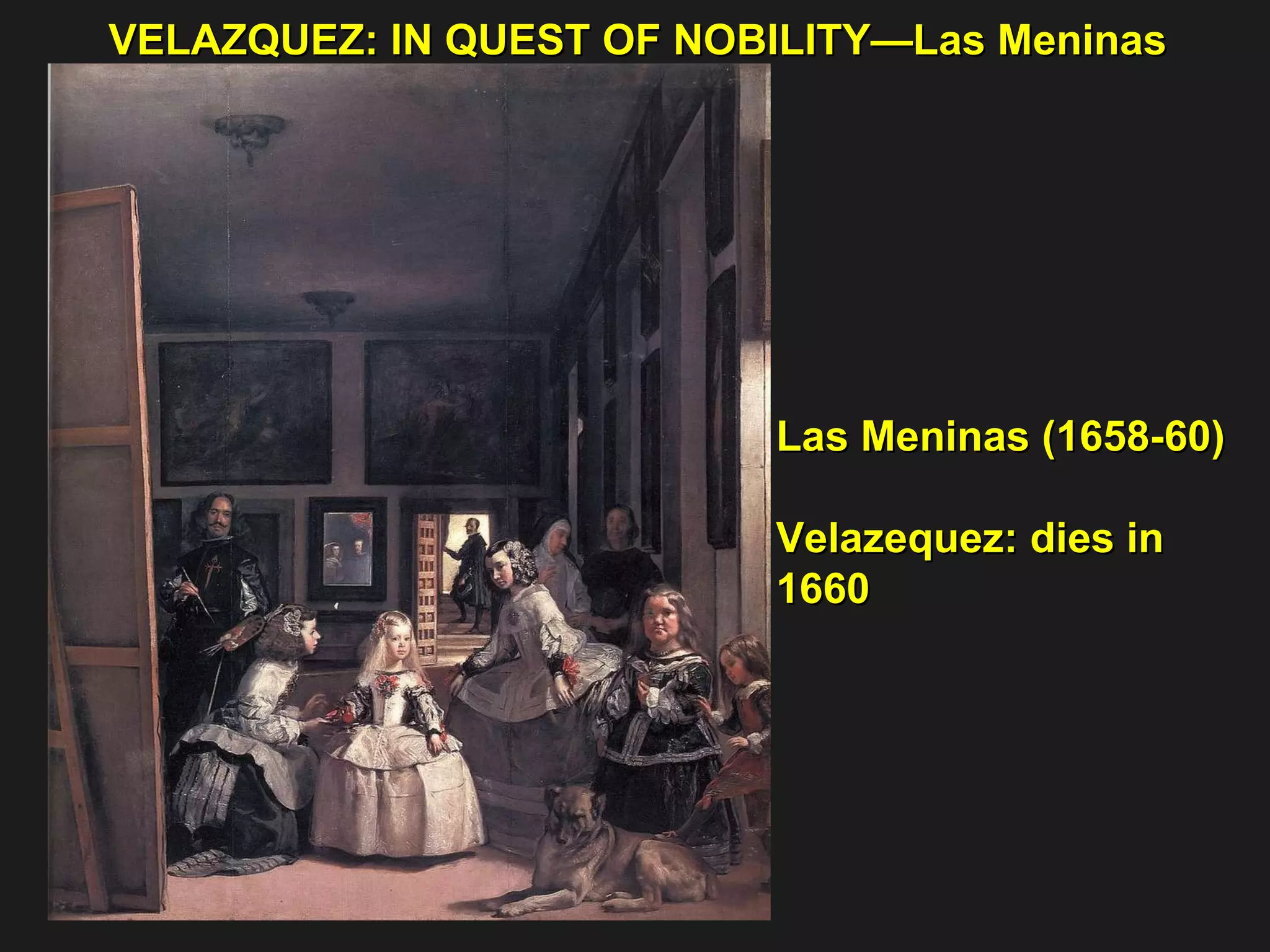 Las Meninas (1658-60) Velazequez: dies in  1660  VELAZQUEZ: IN QUEST OF NOBILITY—Las Meninas  