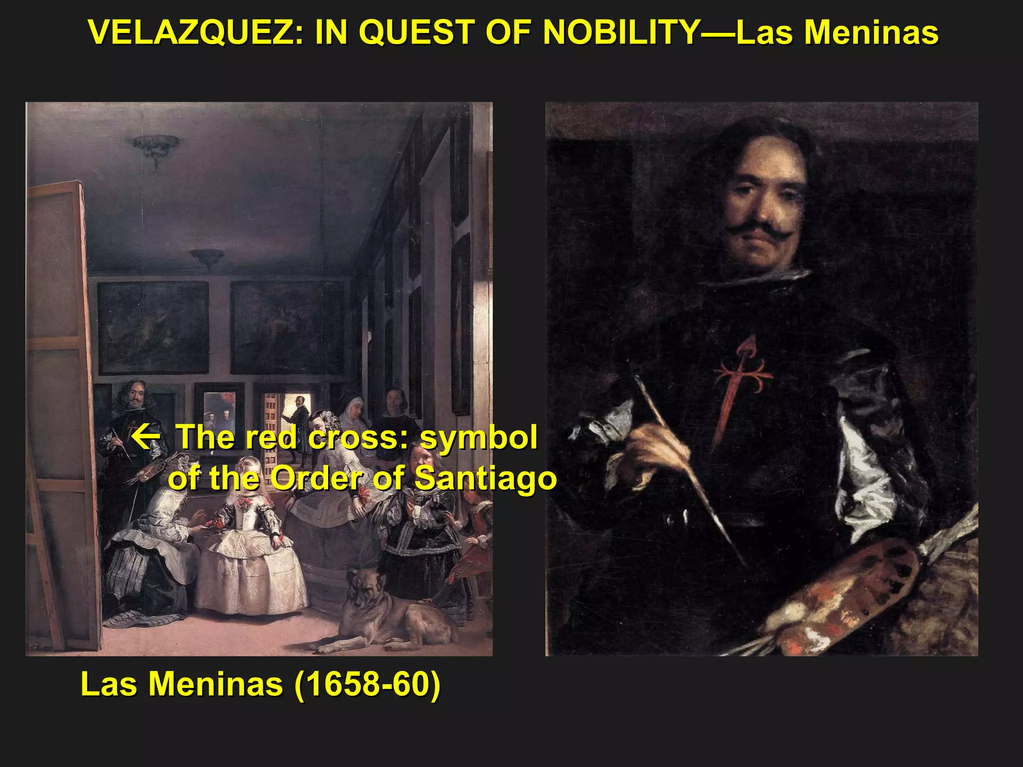 VELAZQUEZ: IN QUEST OF NOBILITY—Las Meninas  Las Meninas (1658-60)     The red cross: symbol  of the Order of Santiago 