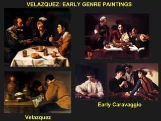 VELAZQUEZ: EARLY GENRE PAINTINGS  Velazquez  Early Caravaggio 