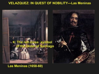 VELAZQUEZ: IN QUEST OF NOBILITY—Las Meninas  Las Meninas (1658-60)     The red cross: symbol  of the Order of Santiago 