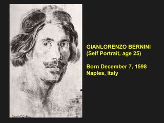 GIANLORENZO BERNINI (Self Portrait, age 25)  Born December 7, 1598  Naples, Italy  