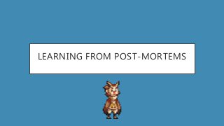 LEARNING FROM POST-MORTEMS
 