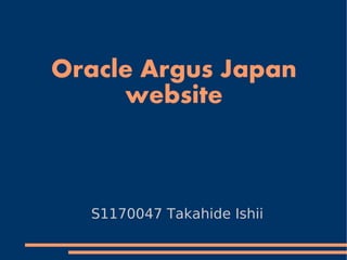 Oracle Argus Japan
     website



  S1170047 Takahide Ishii
 