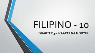 FILIPINO - 10
QUARTER 3 – IKAAPAT NA MODYUL
 
