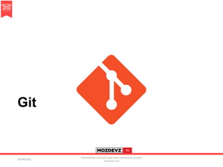 Git
09/04/2016
Presentation licenced under non-commercial creative
commons 3.0
 