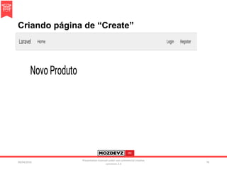 Criando página de “Create”
09/04/2016
Presentation licenced under non-commercial creative
commons 3.0
78
 