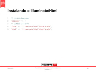 Instalando o Illuminate/Html
09/04/2016
Presentation licenced under non-commercial creative
commons 3.0
83
 