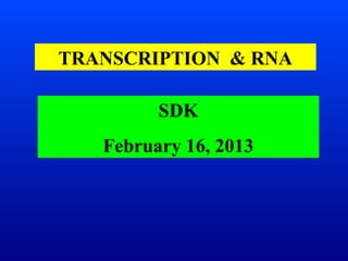 TRANSCRIPTION & RNA
SDK
February 16, 2013
 
