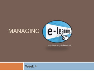 MANAGING
Week 4
http://elearning.skola.edu.mt/
 