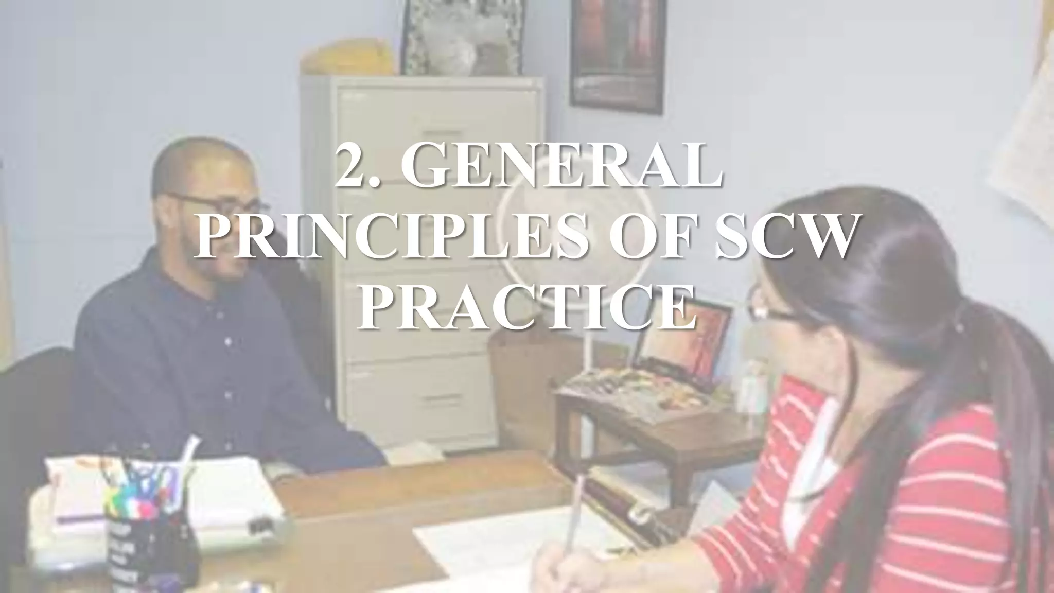 2. GENERAL
PRINCIPLES OF SCW
PRACTICE
 