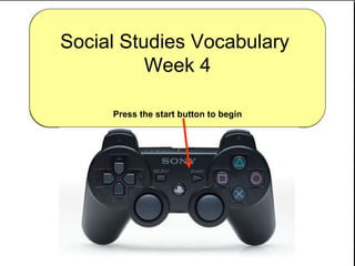 Social Studies Vocabulary  Week 4 Press the start button to begin 