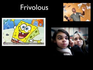 Frivolous
 
