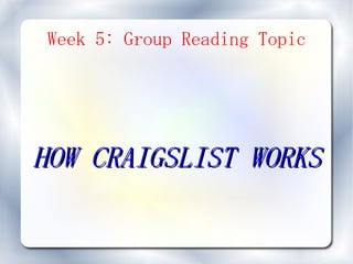 Week 5: Group Reading Topic




HOW CRAIGSLIST WORKS
 