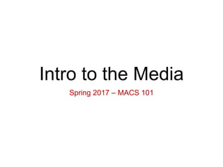 Intro to the Media
Spring 2017 – MACS 101
 