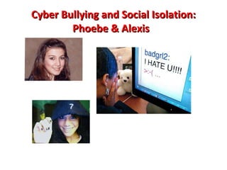 Cyber Bullying and Social Isolation: Phoebe & Alexis  