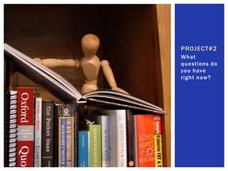 What questions do you have right now?Project#2
