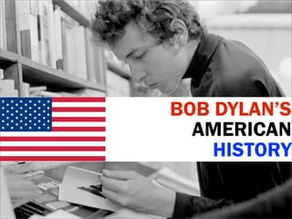 BOB DYLAN’S
  AMERICAN
    HISTORY
 