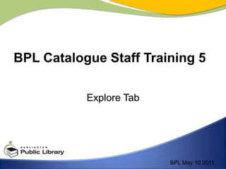 Explore Tab BPL Catalogue Staff Training 5 BPL May 10 2011 