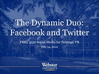 The Dynamic Duo:
Facebook and Twitter
  PBRL 3150 Social Media for Strategic PR
               Feb. 14, 2012
 