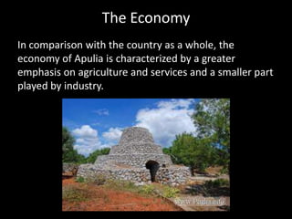 The Economy
In comparison with the country as a whole, the
economy of Apulia is characterized by a greater
emphasis on agriculture and services and a smaller part
played by industry.
 