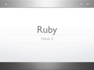 Ruby
Week 5
 