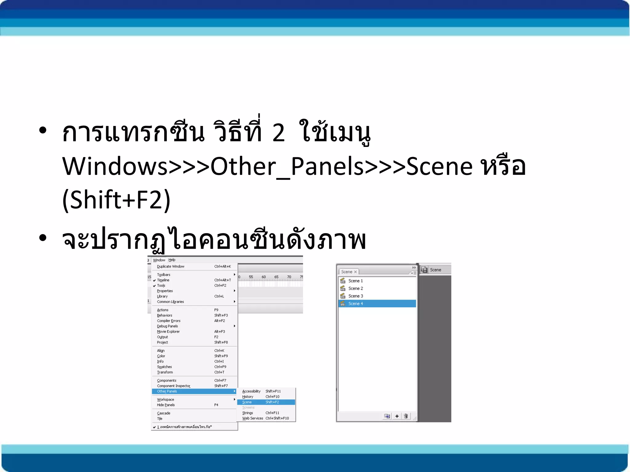 การแทรกซีน วิธีที่  2  ใช้เมนู  Windows>>>Other_Panels>>>Scene  หรือ  (Shift+F2)  จะปรากฏไอคอนซีนดังภาพ 