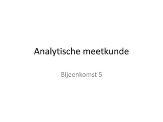 Analytische meetkunde
Bijeenkomst 5
 