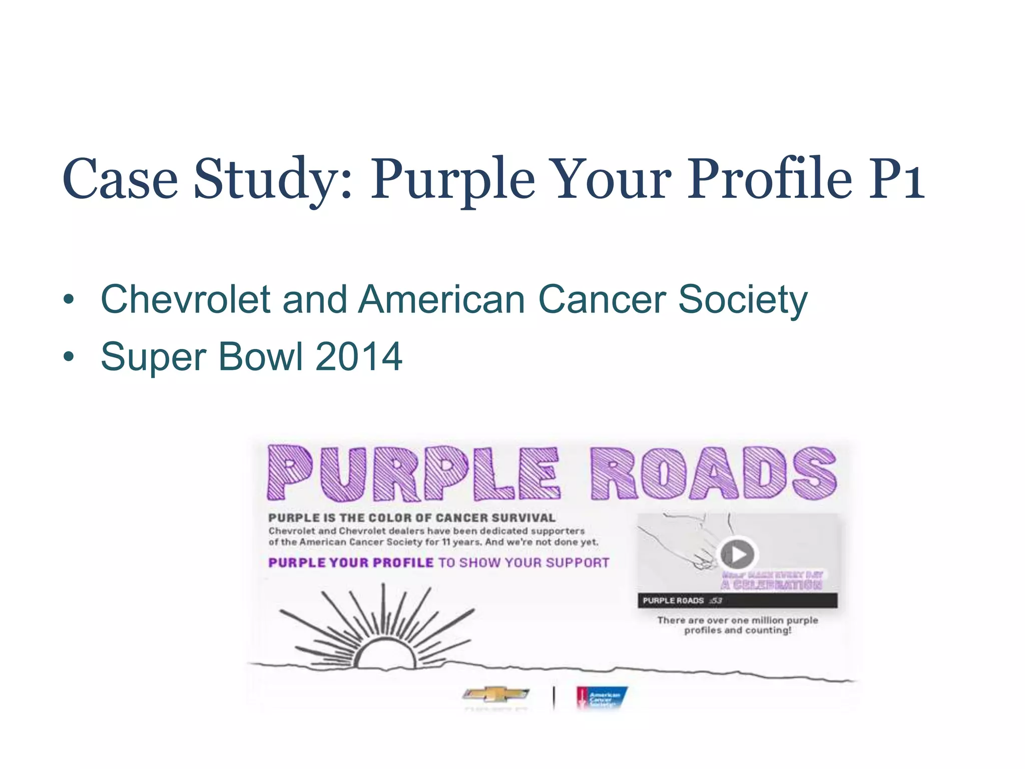 Case Study: Purple Your Profile
• Chevrolet and American Cancer Society
• Super Bowl 2014
 