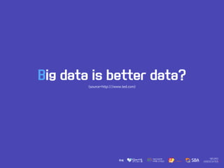 Big data is better data?
<source=http:///www.ted.com>
 