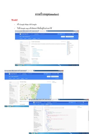 การสร้างหมุด(maeker)
Week5
- เข้า Google Maps API longIn
- ไปที่ Simple map แล้วคัดลอกโค้ดที่อยู่ด้านล่างมาใช้
 