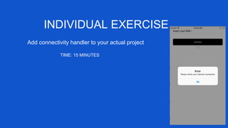 INDIVIDUAL EXERCISE
Add connectivity handler to your actual project
TIME: 15 MINUTES
 