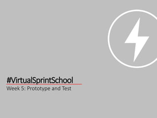 Week 5: Prototype and Test
#VirtualSprintSchool
 