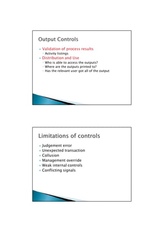 Judgement error
 Unexpected transaction
 Collusion
 Management override
 Weak internal controls
 Conflicting signals

 Validation of process results
◦ Activity listings
 Distribution and Use
◦ Who is able to access the outputs?
◦ Where are the outputs printed to?
◦ Has the relevant user got all of the output

 