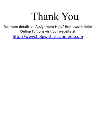 For more details on Assignment Help/ Homework Help/
Online Tuitions visit our website at
http://www.helpwithassignment.com
Thank You
 