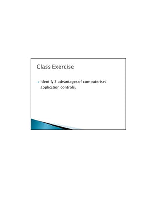  Identify 3 advantages of computerised
application controls.

 