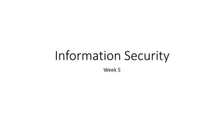 Information Security
Week 5
 